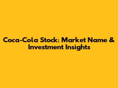 Coca-Cola Stock: Market Name & Investment Insights