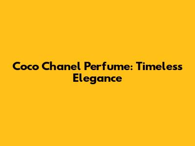 Coco Chanel Perfume: Timeless Elegance
