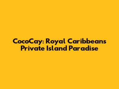 CocoCay: Royal Caribbean's Private Island Paradise