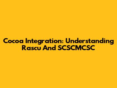 Cocoa Integration: Understanding Rascu And SCSCMCSC