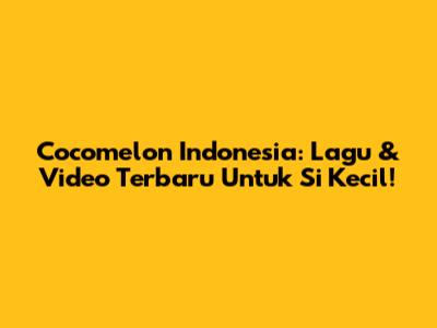 Cocomelon Indonesia: Lagu & Video Terbaru Untuk Si Kecil!