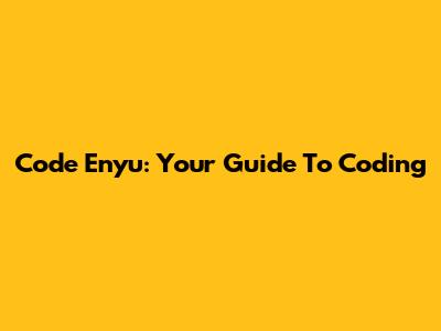 Code Enyu: Your Guide To Coding