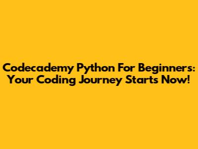 Codecademy Python For Beginners: Your Coding Journey Starts Now!
