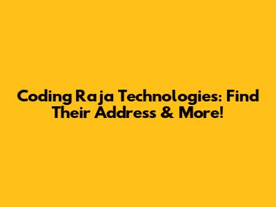 Coding Raja Technologies: Find Their Address & More!