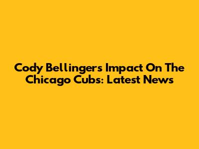 Cody Bellinger's Impact On The Chicago Cubs: Latest News
