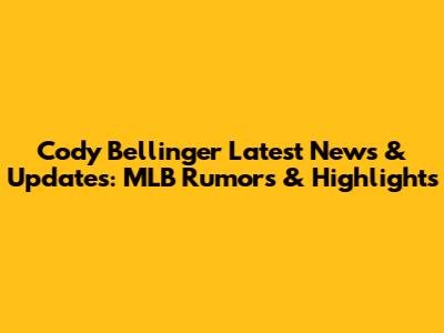 Cody Bellinger Latest News & Updates: MLB Rumors & Highlights
