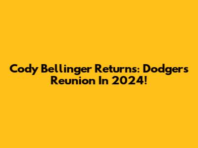 Cody Bellinger Returns: Dodgers Reunion In 2024!