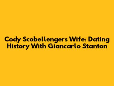 Cody Scobellenger's Wife: Dating History With Giancarlo Stanton