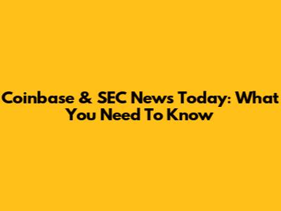 Coinbase & SEC News Today: What You Need To Know