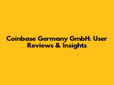 Coinbase Germany GmbH: User Reviews & Insights