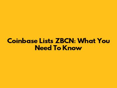 Coinbase Lists ZBCN: What You Need To Know