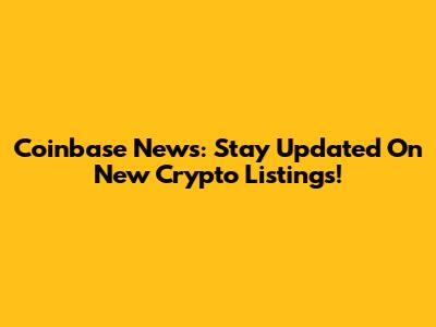 Coinbase News: Stay Updated On New Crypto Listings!