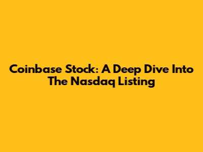 Coinbase Stock: A Deep Dive Into The Nasdaq Listing