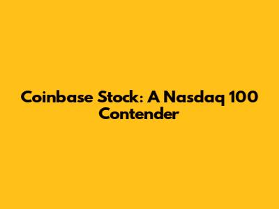 Coinbase Stock: A Nasdaq 100 Contender