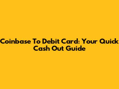 Coinbase To Debit Card: Your Quick Cash Out Guide