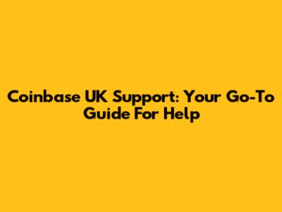Coinbase UK Support: Your Go-To Guide For Help