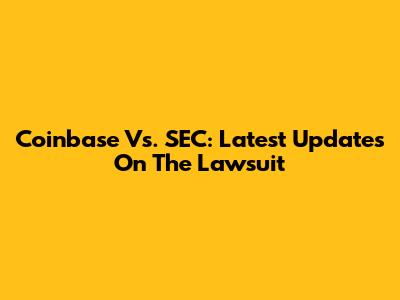Coinbase Vs. SEC: Latest Updates On The Lawsuit