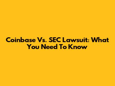 Coinbase Vs. SEC Lawsuit: What You Need To Know