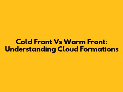 Cold Front Vs Warm Front: Understanding Cloud Formations