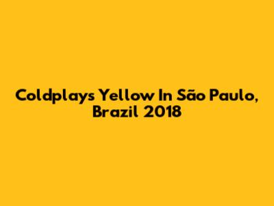 Coldplay's "Yellow" In São Paulo, Brazil 2018
