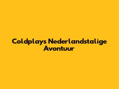 Coldplay's Nederlandstalige Avontuur