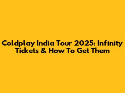 Coldplay India Tour 2025: Infinity Tickets & How To Get Them