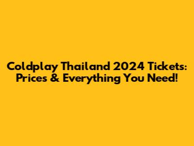 Coldplay Thailand 2024 Tickets: Prices & Everything You Need!