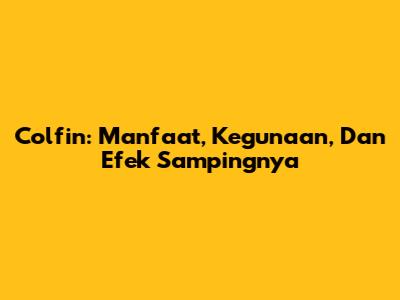 Colfin: Manfaat, Kegunaan, Dan Efek Sampingnya