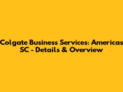 Colgate Business Services: Americas SC - Details & Overview