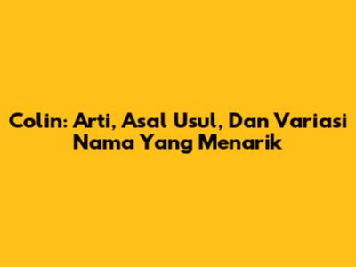 Colin: Arti, Asal Usul, Dan Variasi Nama Yang Menarik