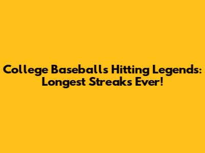 College Baseball's Hitting Legends: Longest Streaks Ever!