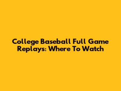 College Baseball Full Game Replays: Where To Watch