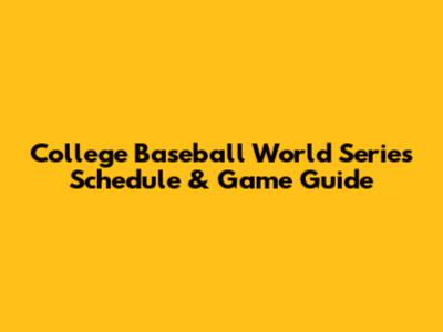 College Baseball World Series Schedule & Game Guide