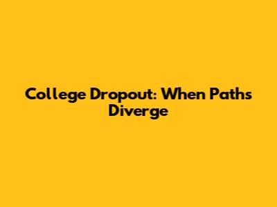 College Dropout: When Paths Diverge