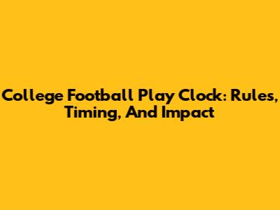 College Football Play Clock: Rules, Timing, And Impact