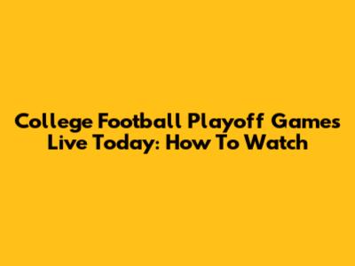 College Football Playoff Games Live Today: How To Watch