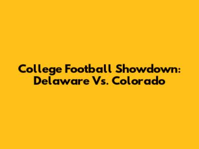College Football Showdown: Delaware Vs. Colorado