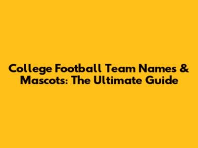 College Football Team Names & Mascots: The Ultimate Guide