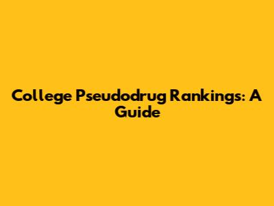 College Pseudodrug Rankings: A Guide