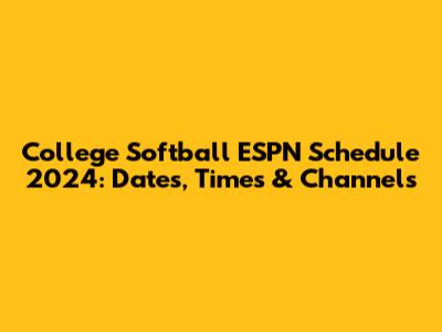College Softball ESPN Schedule 2024: Dates, Times & Channels