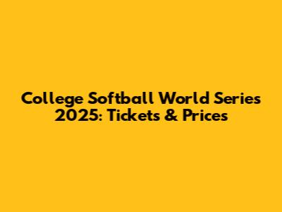 College Softball World Series 2025: Tickets & Prices