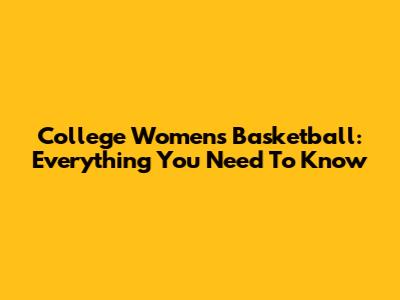 College Women's Basketball: Everything You Need To Know