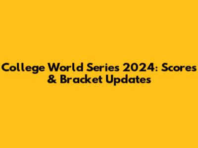 College World Series 2024: Scores & Bracket Updates