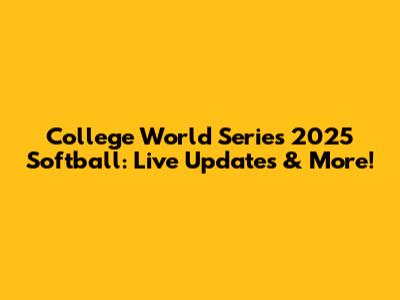College World Series 2025 Softball: Live Updates & More!