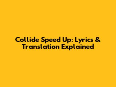 Collide Speed Up: Lyrics & Translation Explained