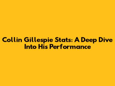Collin Gillespie Stats: A Deep Dive Into His Performance