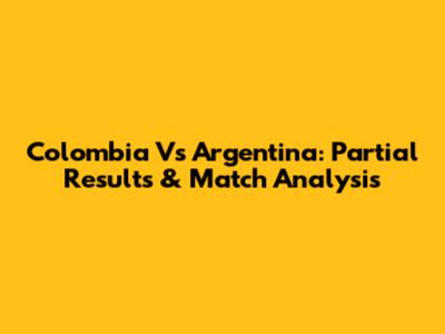 Colombia Vs Argentina: Partial Results & Match Analysis