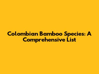 Colombian Bamboo Species: A Comprehensive List