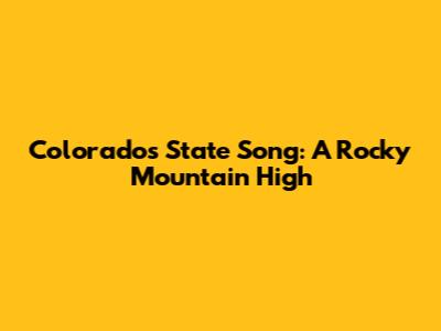 Colorado's State Song: A Rocky Mountain High