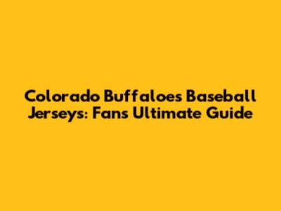 Colorado Buffaloes Baseball Jerseys: Fan's Ultimate Guide